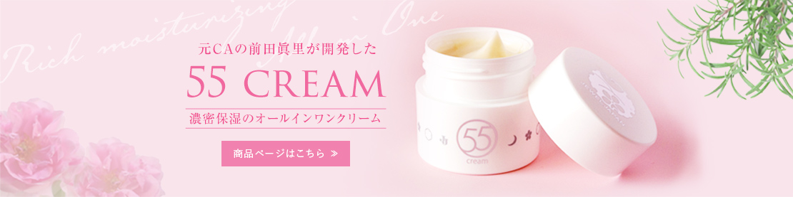 元CAの前田眞里が開発した 55 cream 濃密保湿のオールインワンクリーム 商品詳細ページはこちら ≫